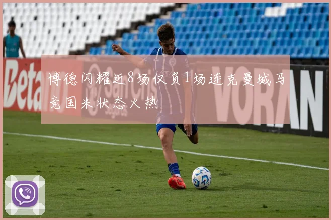 博德闪耀近8场仅负1场连克曼城马竞国米状态火热