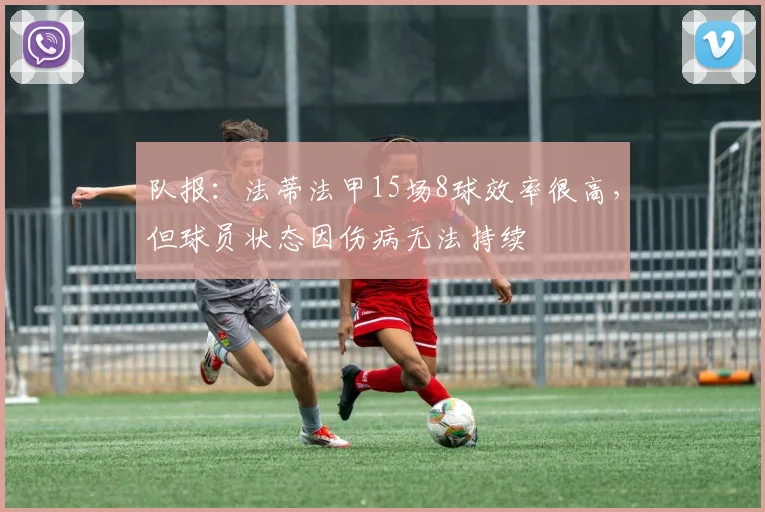 队报：法蒂法甲15场8球效率很高，但球员状态因伤病无法持续